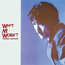 [Album] 高橋 幸宏 – WHAT, ME WORRY? +3 (2022 Yoshinori Sunahara Remastering) (2022.03.09/MP3/RAR)